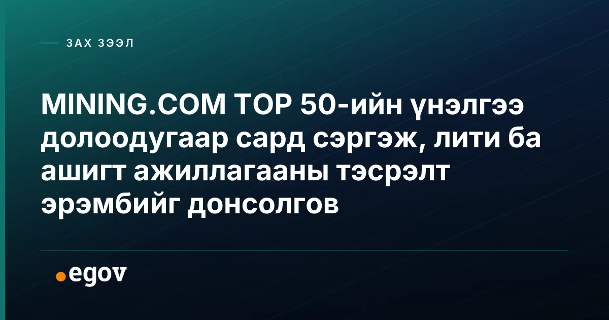 MINING.COM TOP 50-ийн үнэлгээ долоодугаар сард сэргэж, лити ба ашигт ажиллагааны тэсрэлт эрэмбийг донсолгов