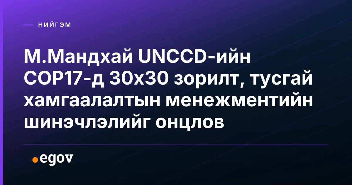 М.Мандхай UNCCD-ийн COP17-д 30x30 зорилт, тусгай хамгаалалтын менежментийн шинэчлэлийг онцлов