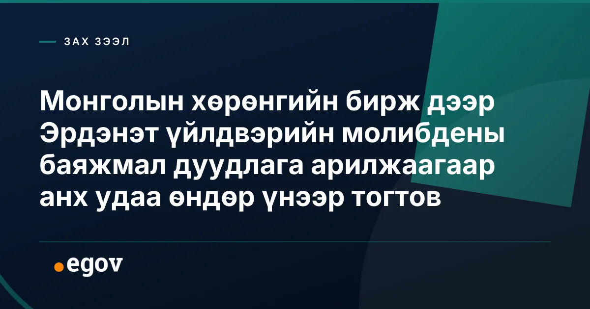 Монголын хөрөнгийн бирж дээр Эрдэнэт үйлдвэрийн молибдены баяжмал дуудлага арилжаагаар анх удаа өндөр үнээр тогтов