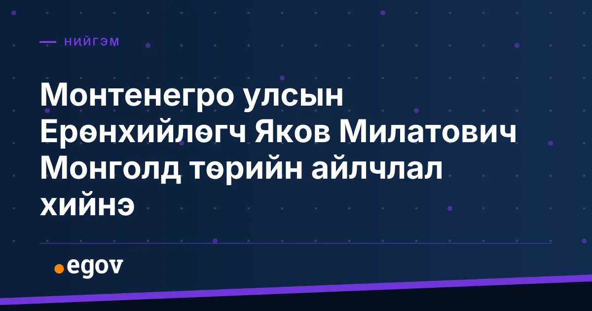 Монтенегро улсын Ерөнхийлөгч Яков Милатович Монголд төрийн айлчлал хийнэ