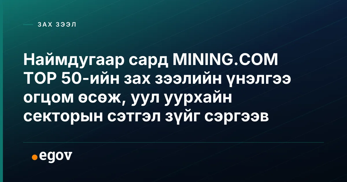 Наймдугаар сард MINING.COM TOP 50-ийн зах зээлийн үнэлгээ огцом өсөж, уул уурхайн секторын сэтгэл зүйг сэргээв