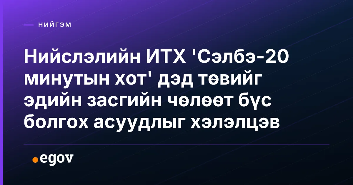 Нийслэлийн ИТХ 'Сэлбэ-20 минутын хот' дэд төвийг эдийн засгийн чөлөөт бүс болгох асуудлыг хэлэлцэв