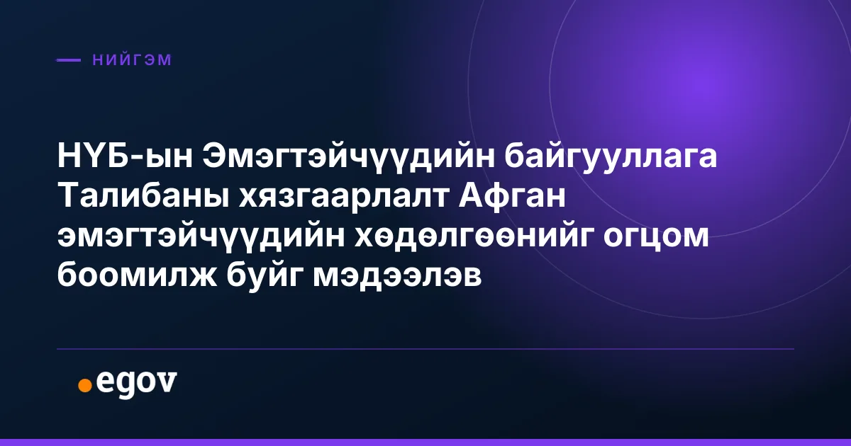 НҮБ-ын Эмэгтэйчүүдийн байгууллага Талибаны хязгаарлалт Афган эмэгтэйчүүдийн хөдөлгөөнийг огцом боомилж буйг мэдээлэв
