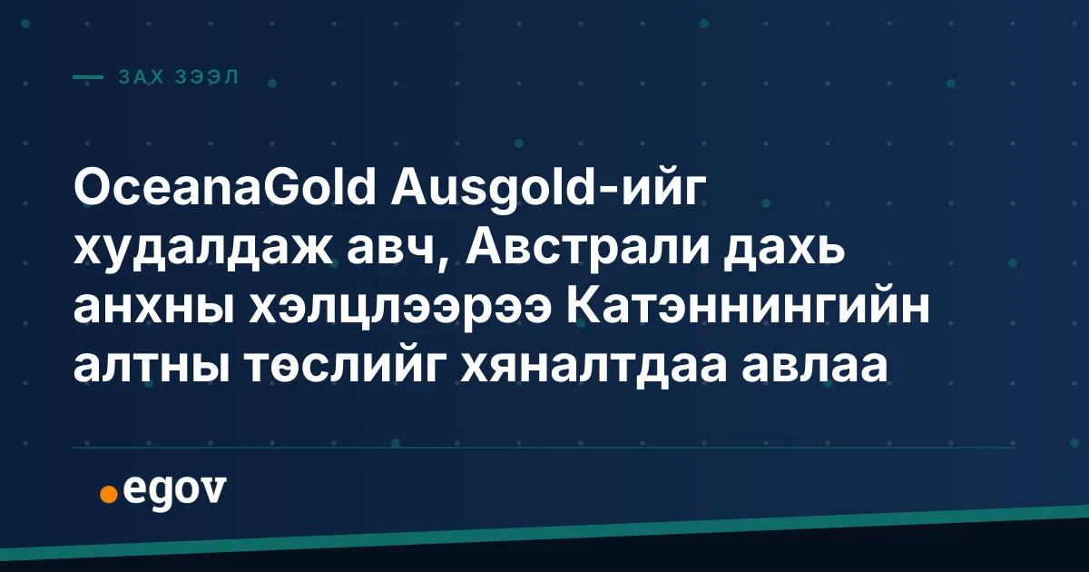 OceanaGold Ausgold-ийг худалдаж авч, Австрали дахь анхны хэлцлээрээ Катэннингийн алтны төслийг хяналтдаа авлаа