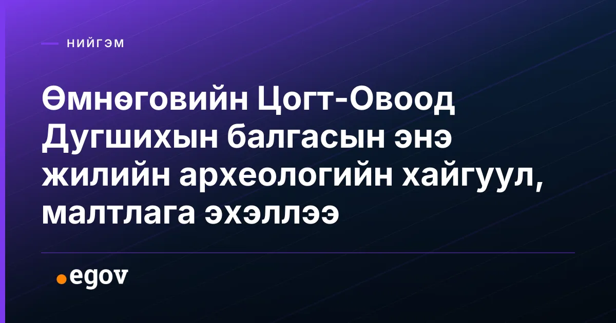 Өмнөговийн Цогт-Овоод Дугшихын балгасын энэ жилийн археологийн хайгуул, малтлага эхэллээ