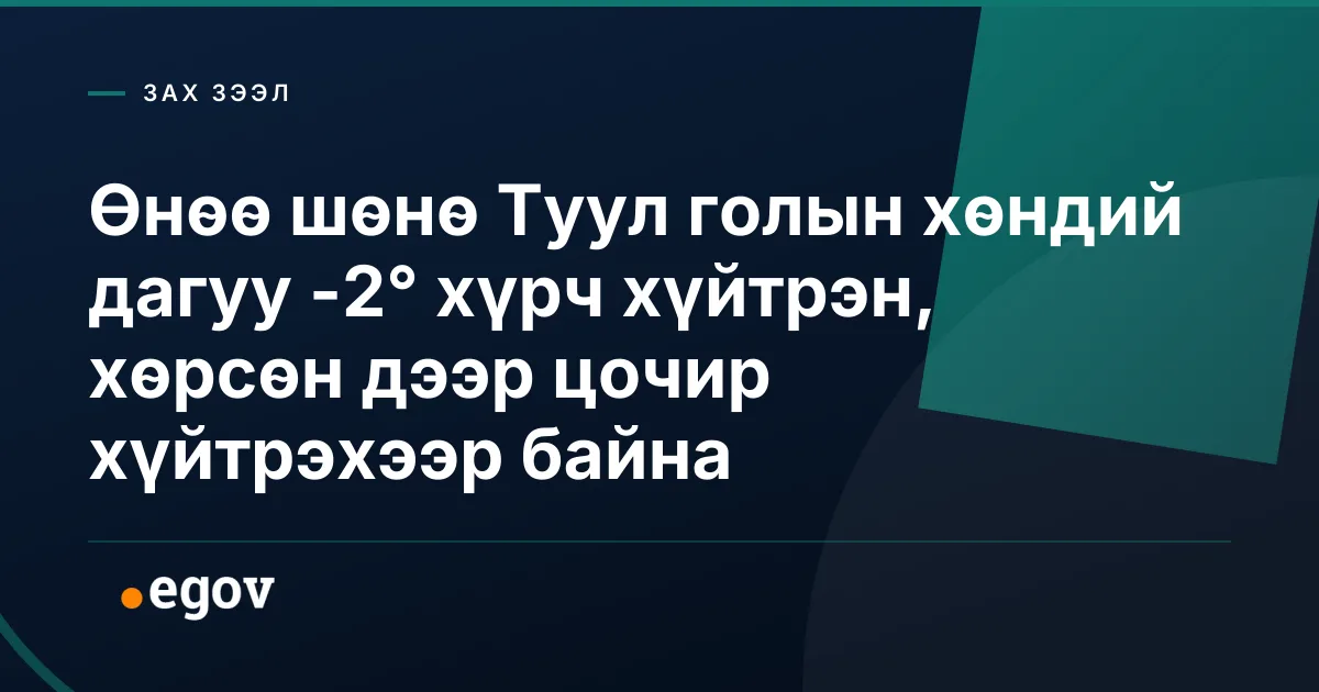 Өнөө шөнө Туул голын хөндий дагуу -2° хүрч хүйтрэн, хөрсөн дээр цочир хүйтрэхээр байна