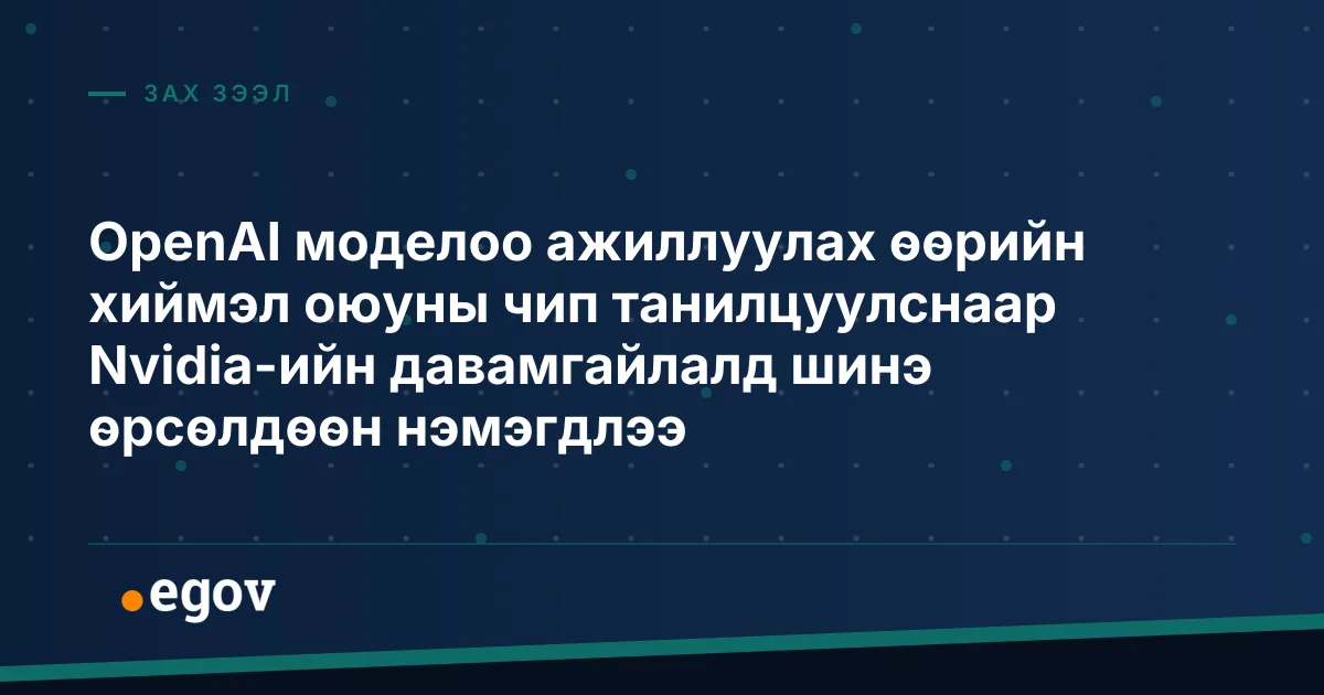 OpenAI моделоо ажиллуулах өөрийн хиймэл оюуны чип танилцуулснаар Nvidia-ийн давамгайлалд шинэ өрсөлдөөн нэмэгдлээ