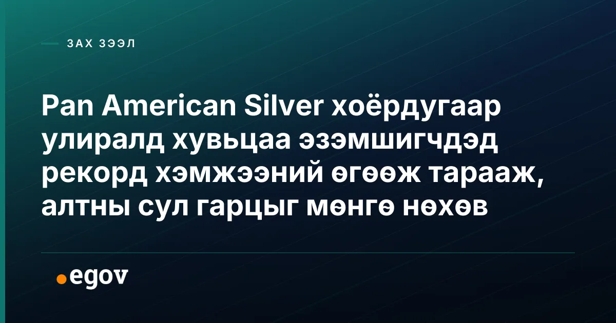 Pan American Silver хоёрдугаар улиралд хувьцаа эзэмшигчдэд рекорд хэмжээний өгөөж тарааж, алтны сул гарцыг мөнгө нөхөв