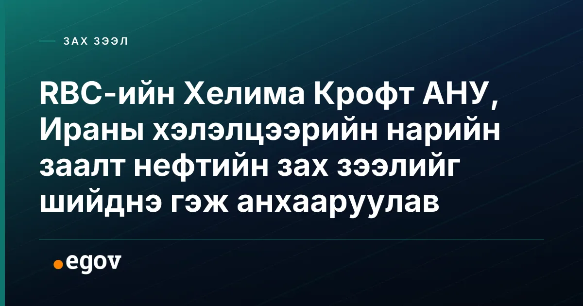 RBC-ийн Хелима Крофт АНУ, Ираны хэлэлцээрийн нарийн заалт нефтийн зах зээлийг шийднэ гэж анхааруулав