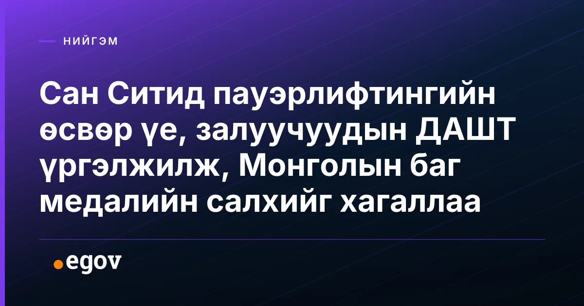 Сан Ситид пауэрлифтингийн өсвөр үе, залуучуудын ДАШТ үргэлжилж, Монголын баг медалийн салхийг хагаллаа