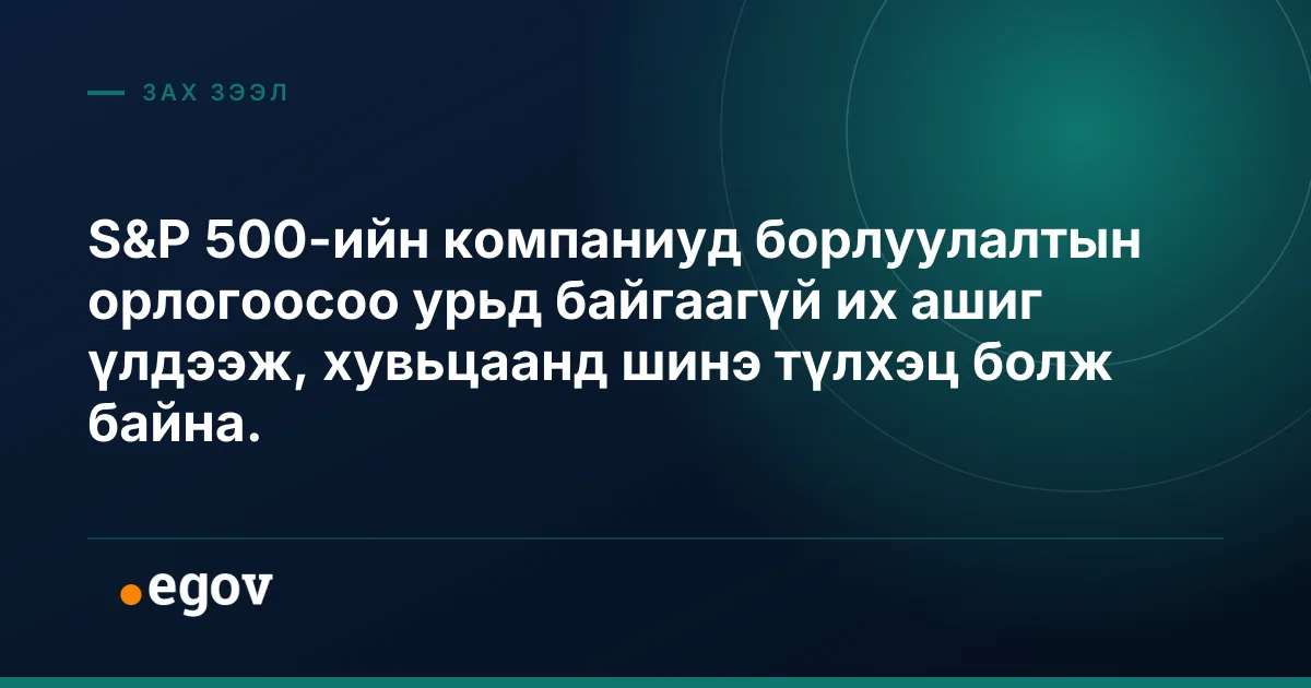 S&P 500-ийн компаниуд борлуулалтын орлогоосоо урьд байгаагүй их ашиг үлдээж, хувьцаанд шинэ түлхэц болж байна.