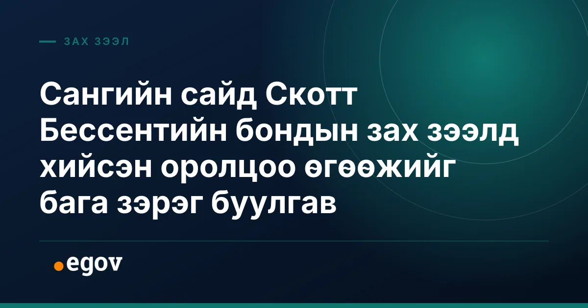 Сангийн сайд Скотт Бессентийн бондын зах зээлд хийсэн оролцоо өгөөжийг бага зэрэг буулгав
