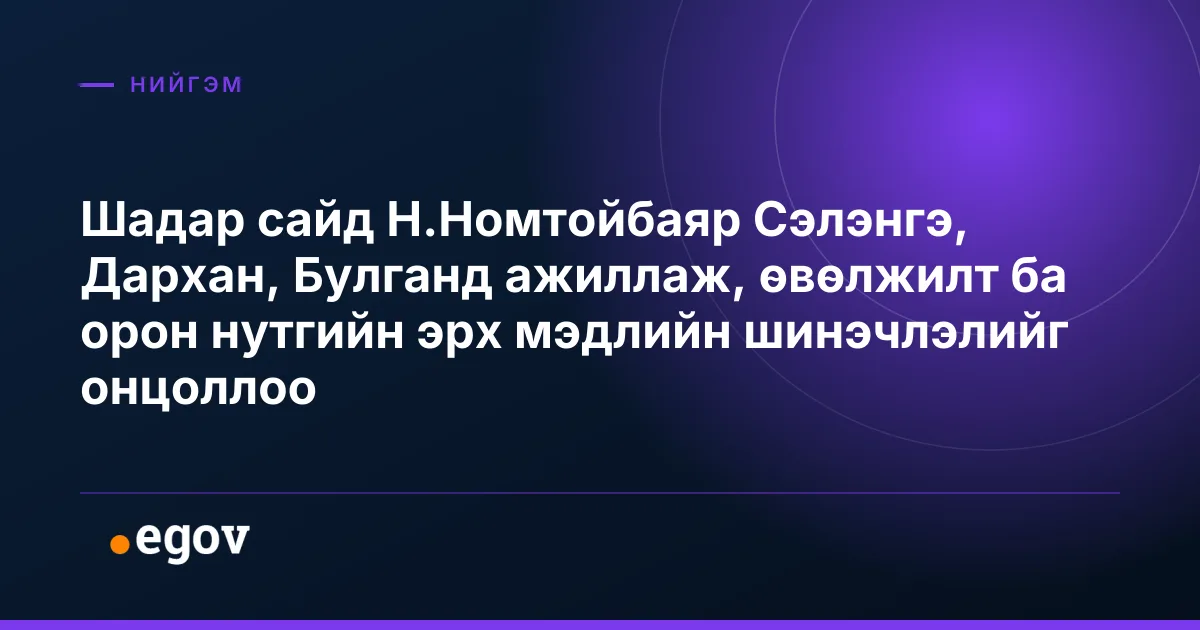 Шадар сайд Н.Номтойбаяр Сэлэнгэ, Дархан, Булганд ажиллаж, өвөлжилт ба орон нутгийн эрх мэдлийн шинэчлэлийг онцоллоо