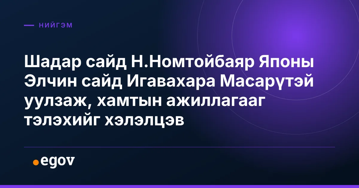 Шадар сайд Н.Номтойбаяр Японы Элчин сайд Игавахара Масарүтэй уулзаж, хамтын ажиллагааг тэлэхийг хэлэлцэв