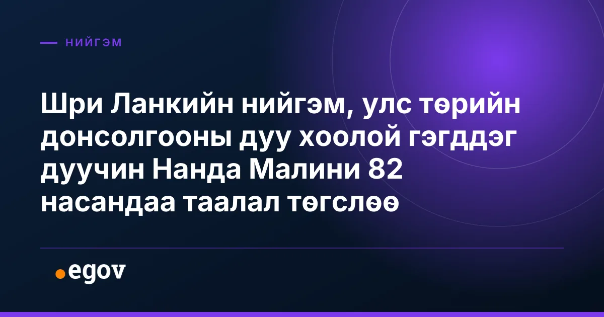 Шри Ланкийн нийгэм, улс төрийн донсолгооны дуу хоолой гэгддэг дуучин Нанда Малини 82 насандаа таалал төгслөө