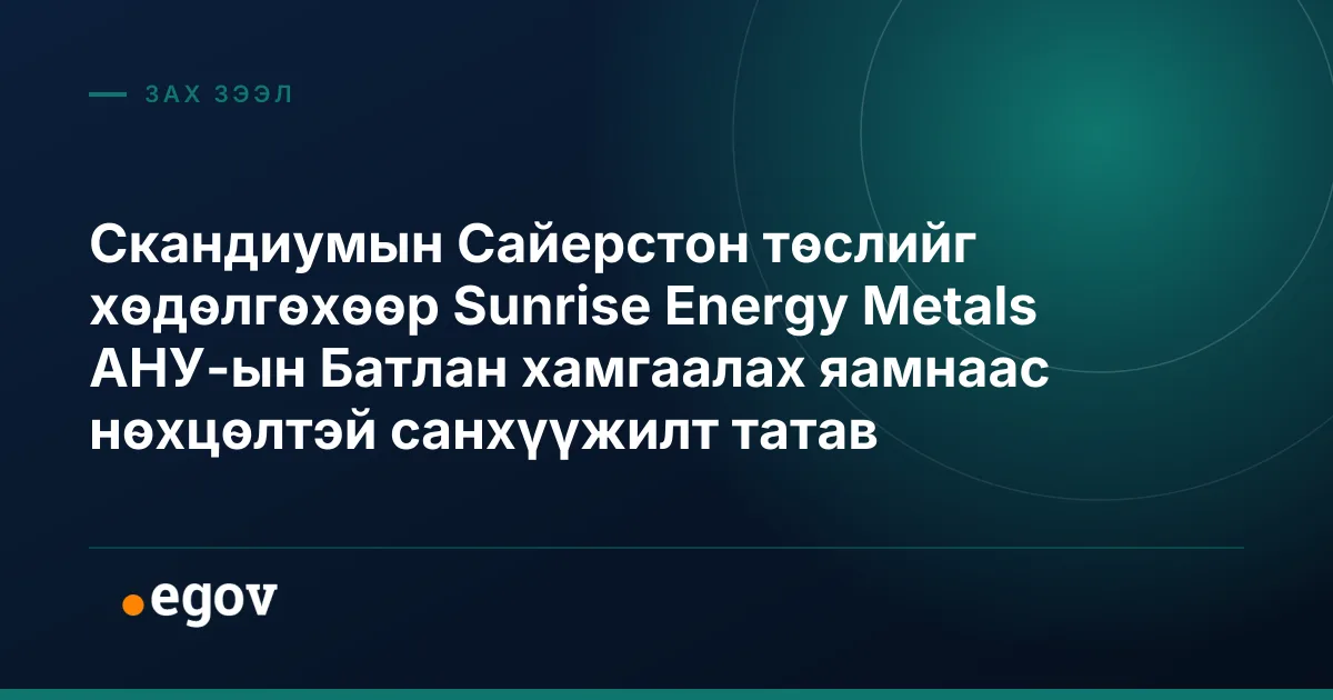 Скандиумын Сайерстон төслийг хөдөлгөхөөр Sunrise Energy Metals АНУ-ын Батлан хамгаалах яамнаас нөхцөлтэй санхүүжилт татав
