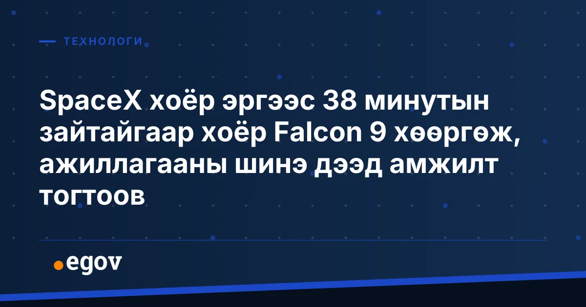 SpaceX хоёр эргээс 38 минутын зайтайгаар хоёр Falcon 9 хөөргөж, ажиллагааны шинэ дээд амжилт тогтоов