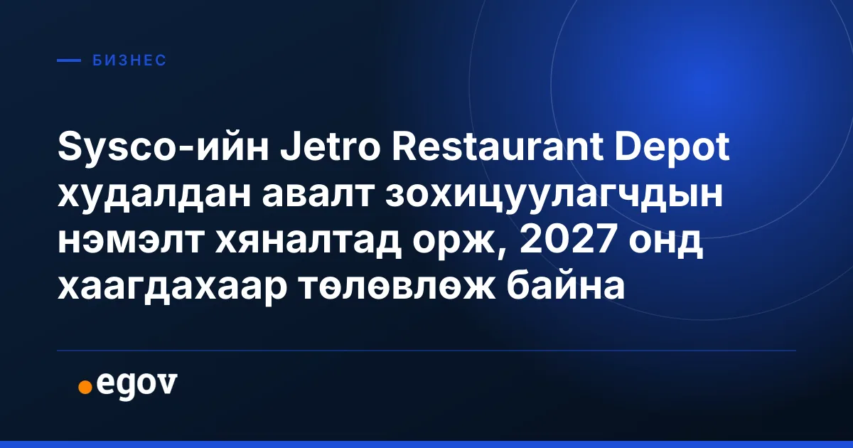 Sysco-ийн Jetro Restaurant Depot худалдан авалт зохицуулагчдын нэмэлт хяналтад орж, 2027 онд хаагдахаар төлөвлөж байна