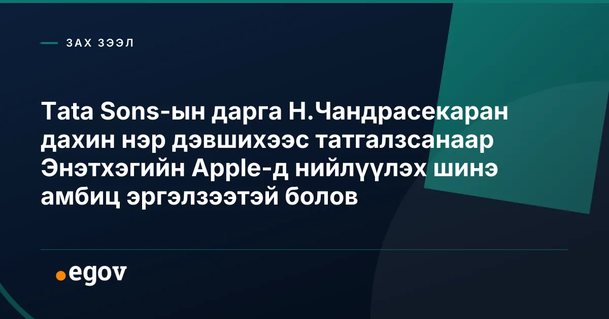 Tata Sons-ын дарга Н.Чандрасекаран дахин нэр дэвшихээс татгалзсанаар Энэтхэгийн Apple-д нийлүүлэх шинэ амбиц эргэлзээтэй болов