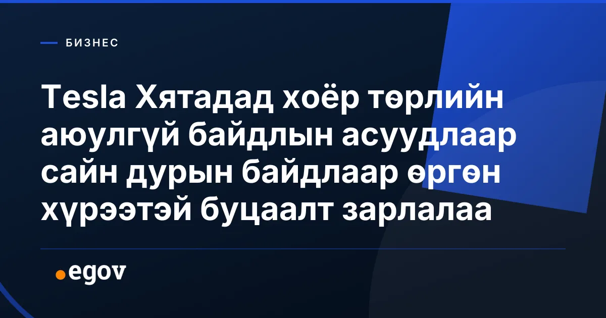 Tesla Хятадад хоёр төрлийн аюулгүй байдлын асуудлаар сайн дурын байдлаар өргөн хүрээтэй буцаалт зарлалаа