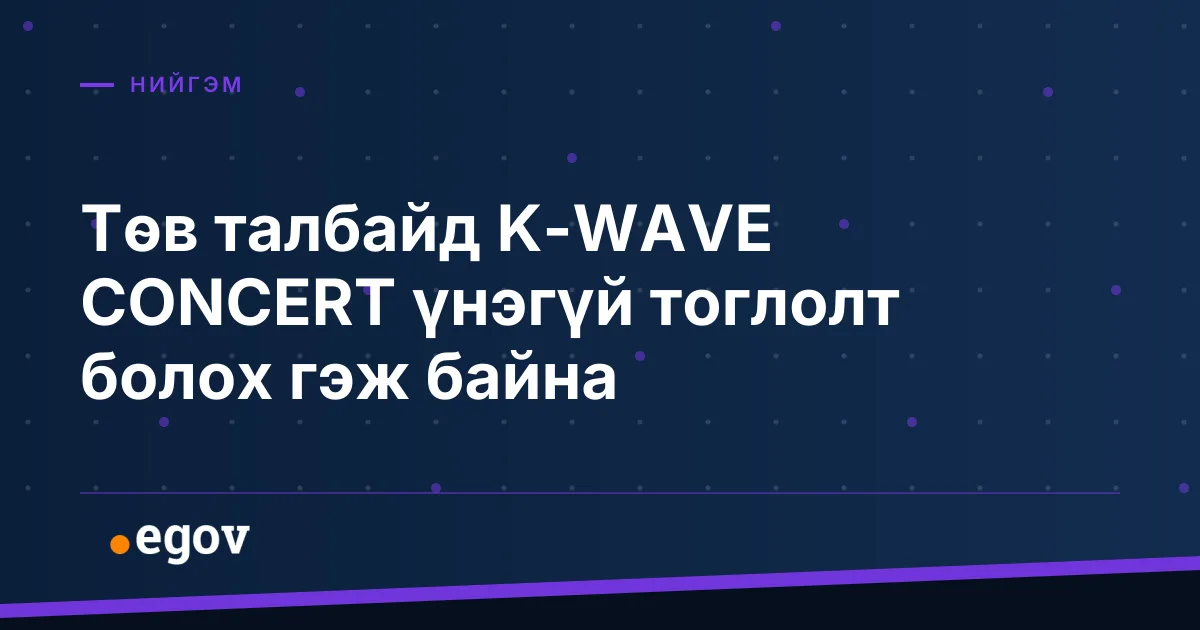 Төв талбайд K-WAVE CONCERT үнэгүй тоглолт болох гэж байна