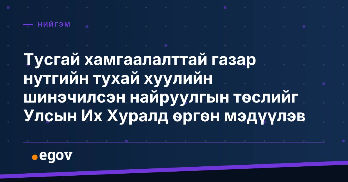 Тусгай хамгаалалттай газар нутгийн тухай хуулийн шинэчилсэн найруулгын төслийг Улсын Их Хуралд өргөн мэдүүлэв