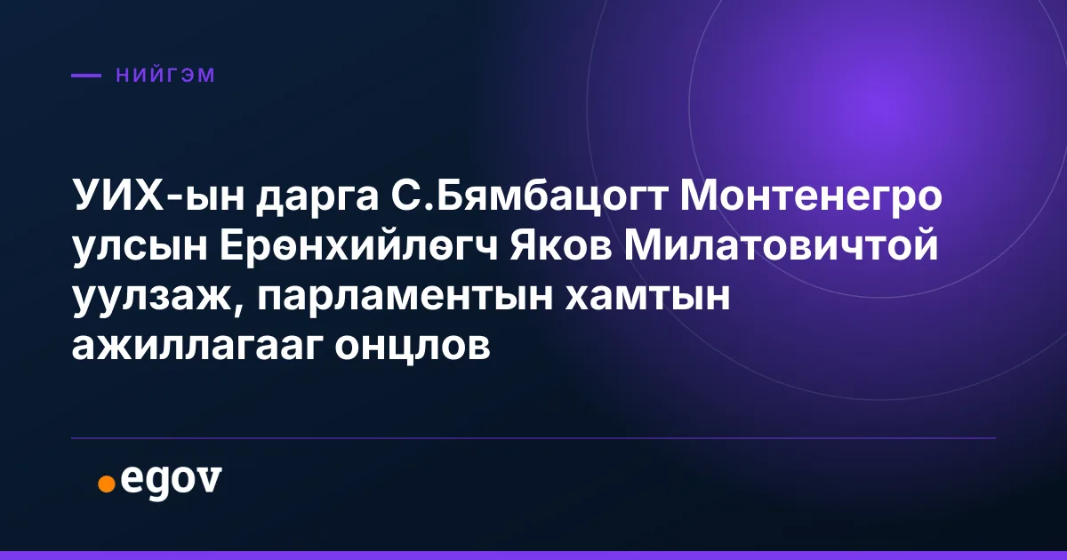 УИХ-ын дарга С.Бямбацогт Монтенегро улсын Ерөнхийлөгч Яков Милатовичтой уулзаж, парламентын хамтын ажиллагааг онцлов