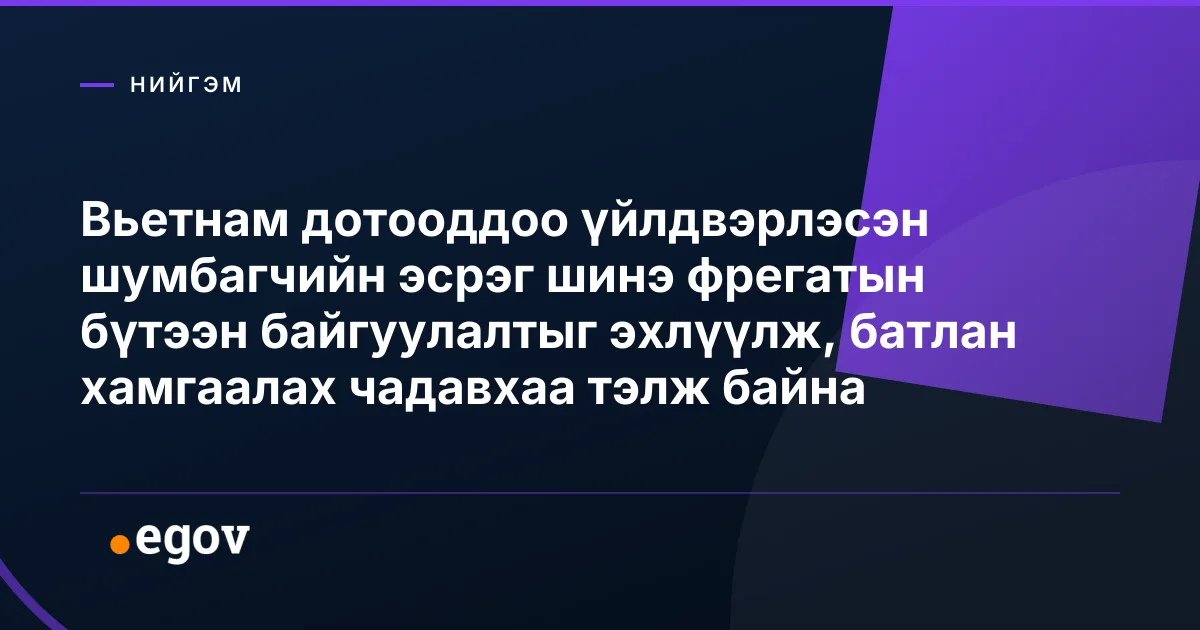 Вьетнам дотооддоо үйлдвэрлэсэн шумбагчийн эсрэг шинэ фрегатын бүтээн байгуулалтыг эхлүүлж, батлан хамгаалах чадавхаа тэлж байна