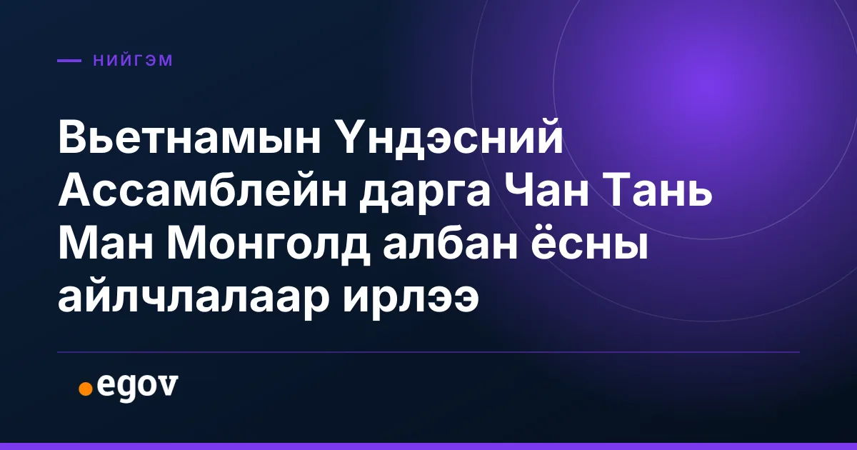 Вьетнамын Үндэсний Ассамблейн дарга Чан Тань Ман Монголд албан ёсны айлчлалаар ирлээ