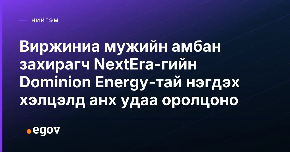 Виржиниа мужийн амбан захирагч NextEra-гийн Dominion Energy-тай нэгдэх хэлцэлд анх удаа оролцоно