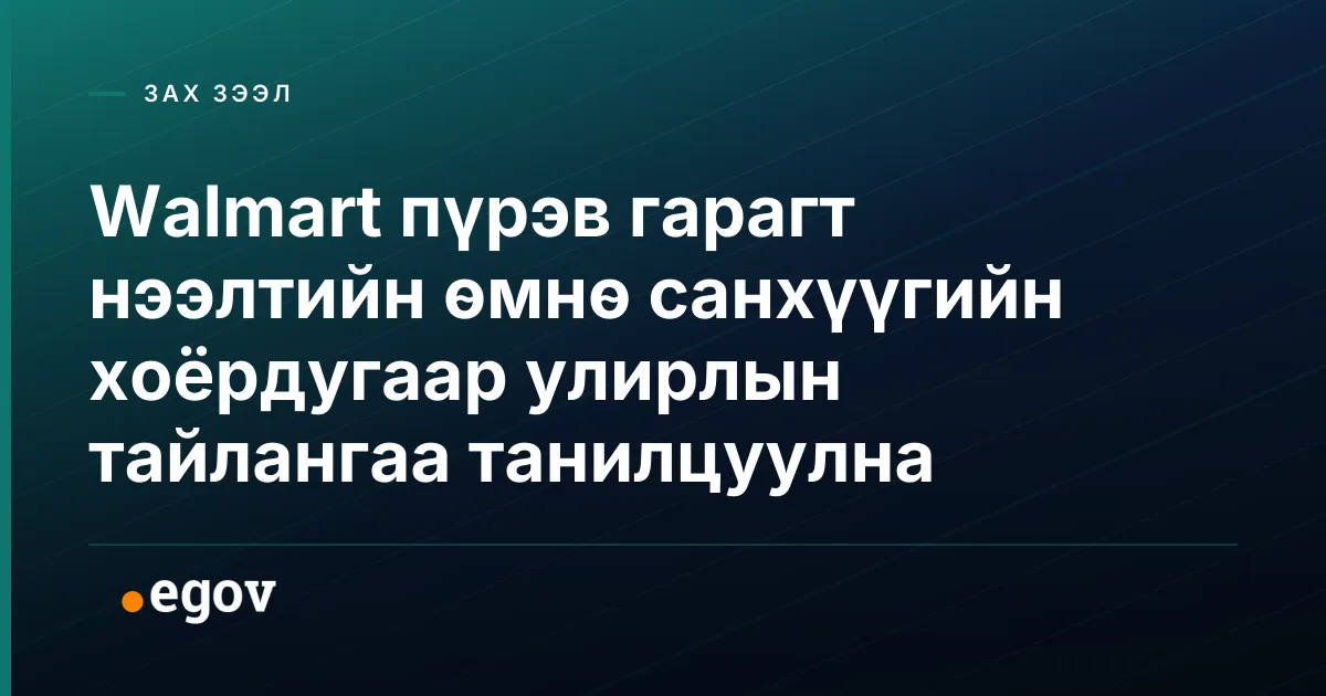 Walmart пүрэв гарагт нээлтийн өмнө санхүүгийн хоёрдугаар улирлын тайлангаа танилцуулна