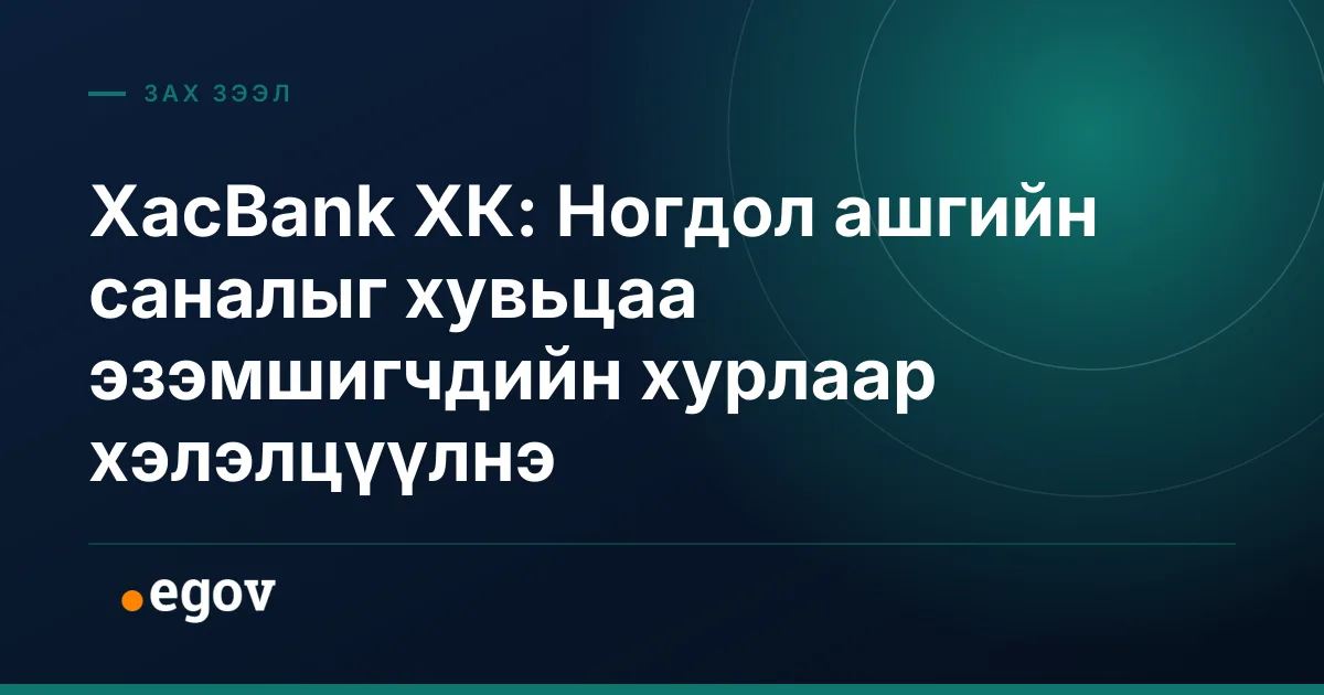 XacBank ХК: Ногдол ашгийн саналыг хувьцаа эзэмшигчдийн хурлаар хэлэлцүүлнэ