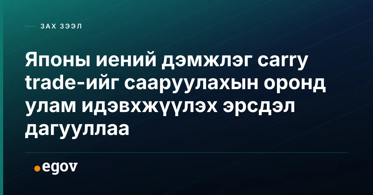 Японы иений дэмжлэг carry trade-ийг сааруулахын оронд улам идэвхжүүлэх эрсдэл дагууллаа