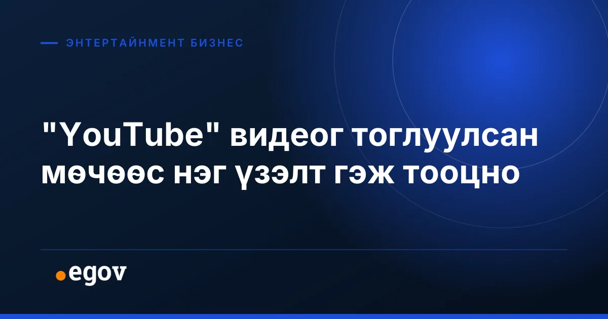 "YouTube" видеог тоглуулсан мөчөөс нэг үзэлт гэж тооцно