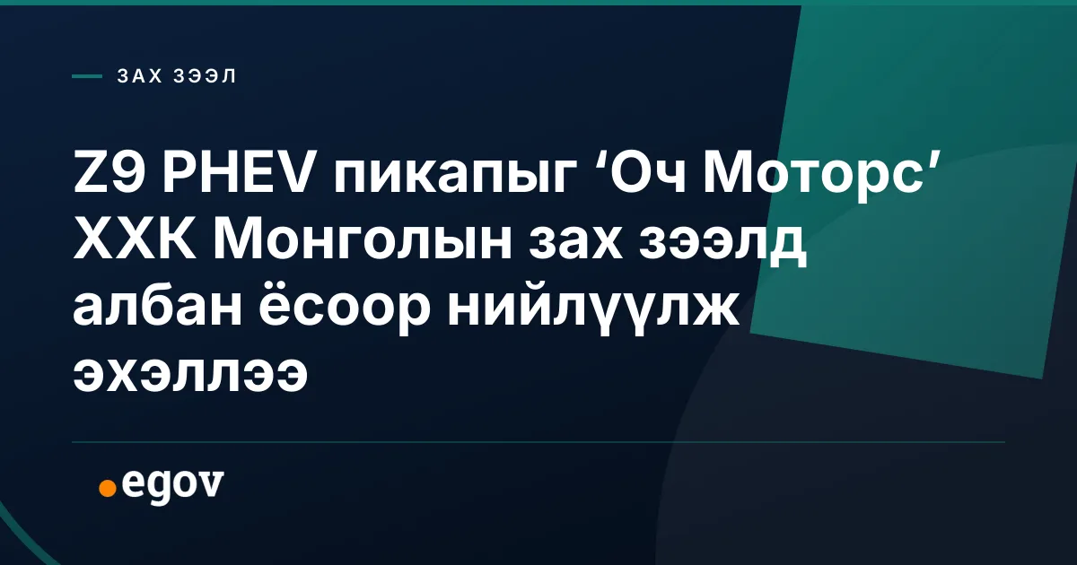 Z9 PHEV пикапыг ‘Оч Моторс’ ХХК Монголын зах зээлд албан ёсоор нийлүүлж эхэллээ