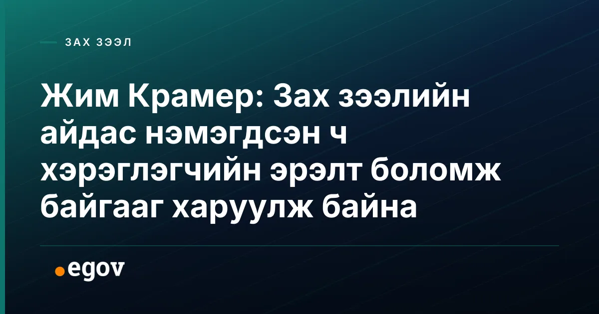 Жим Крамер: Зах зээлийн айдас нэмэгдсэн ч хэрэглэгчийн эрэлт боломж байгааг харуулж байна