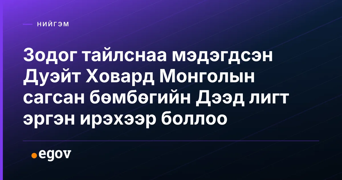 Зодог тайлснаа мэдэгдсэн Дуэйт Ховард Монголын сагсан бөмбөгийн Дээд лигт эргэн ирэхээр боллоо