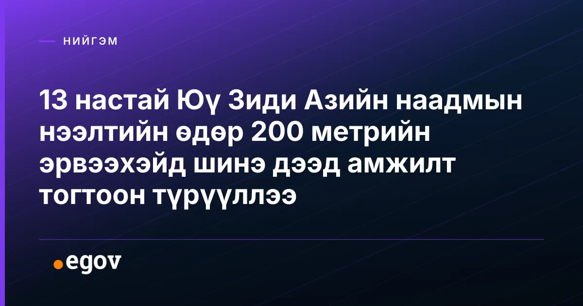 13 настай Юү Зиди Азийн наадмын нээлтийн өдөр 200 метрийн эрвээхэйд шинэ дээд амжилт тогтоон түрүүллээ