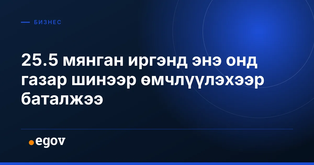 25.5 мянган иргэнд энэ онд газар шинээр өмчлүүлэхээр баталжээ