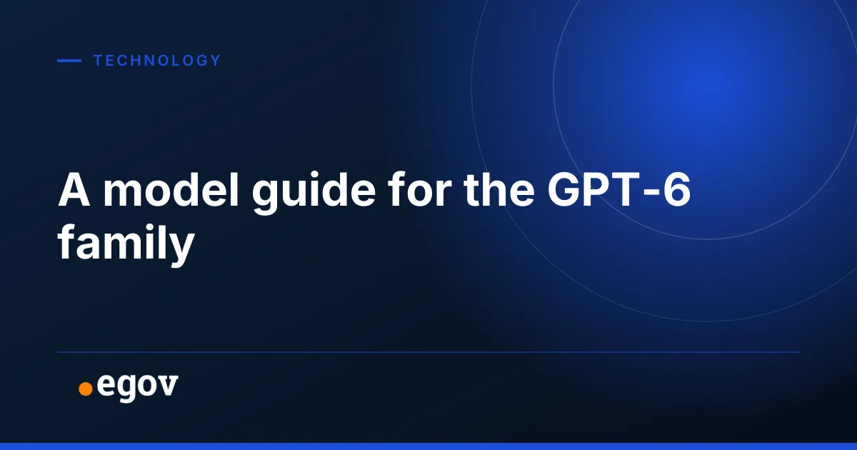 A model guide for the GPT-6 family