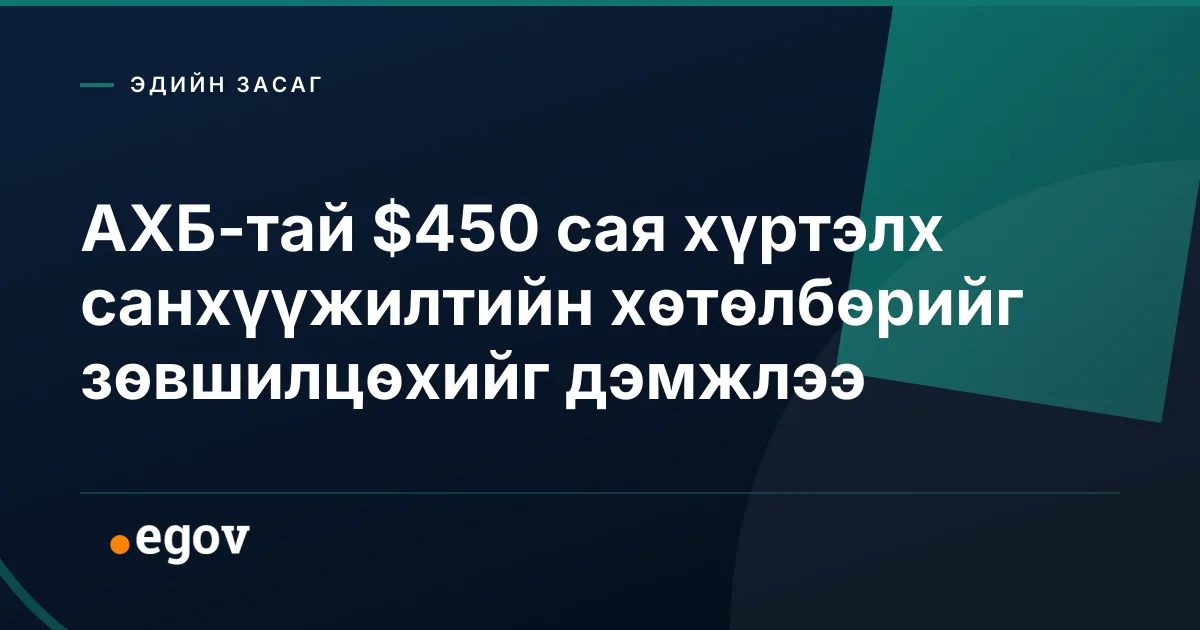 АХБ-тай $450 сая хүртэлх санхүүжилтийн хөтөлбөрийг зөвшилцөхийг дэмжлээ
