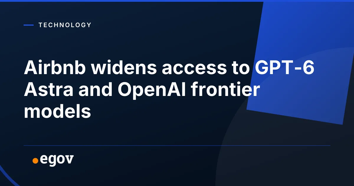Airbnb widens access to GPT-6 Astra and OpenAI frontier models