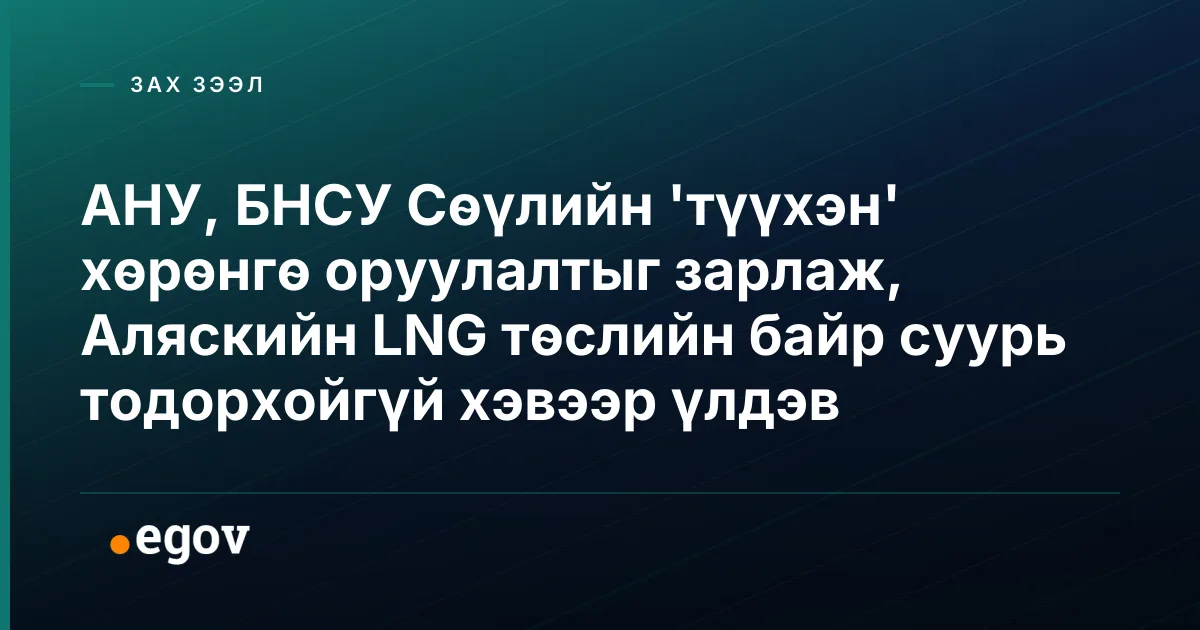 АНУ, БНСУ Сөүлийн 'түүхэн' хөрөнгө оруулалтыг зарлаж, Аляскийн LNG төслийн байр суурь тодорхойгүй хэвээр үлдэв