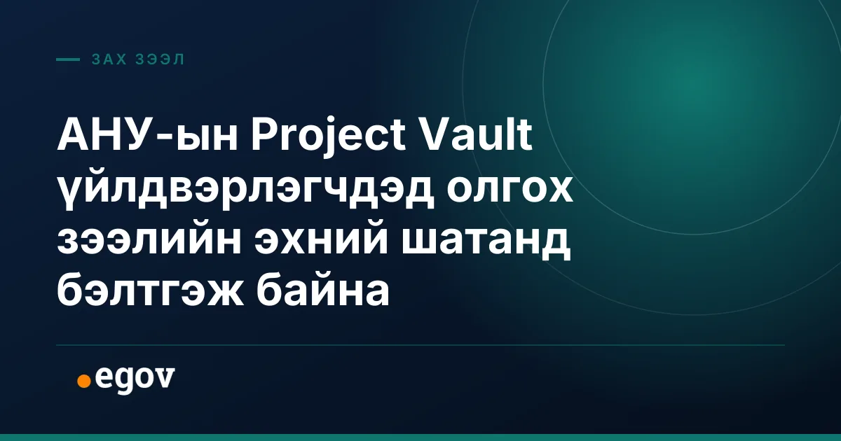 АНУ-ын Project Vault үйлдвэрлэгчдэд олгох зээлийн эхний шатанд бэлтгэж байна