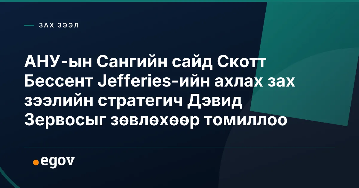 АНУ-ын Сангийн сайд Скотт Бессент Jefferies-ийн ахлах зах зээлийн стратегич Дэвид Зервосыг зөвлөхөөр томиллоо
