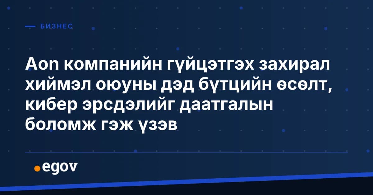 Aon компанийн гүйцэтгэх захирал хиймэл оюуны дэд бүтцийн өсөлт, кибер эрсдэлийг даатгалын боломж гэж үзэв