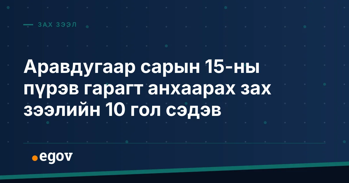 Аравдугаар сарын 15-ны пүрэв гарагт анхаарах зах зээлийн 10 гол сэдэв