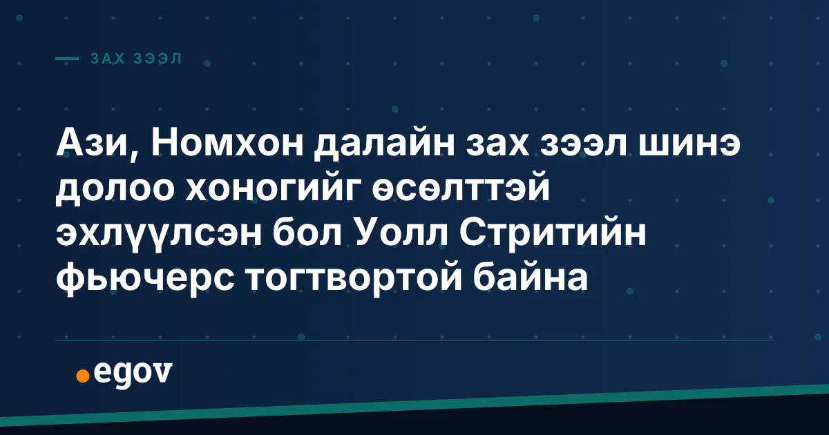 Ази, Номхон далайн зах зээл шинэ долоо хоногийг өсөлттэй эхлүүлсэн бол Уолл Стритийн фьючерс тогтвортой байна