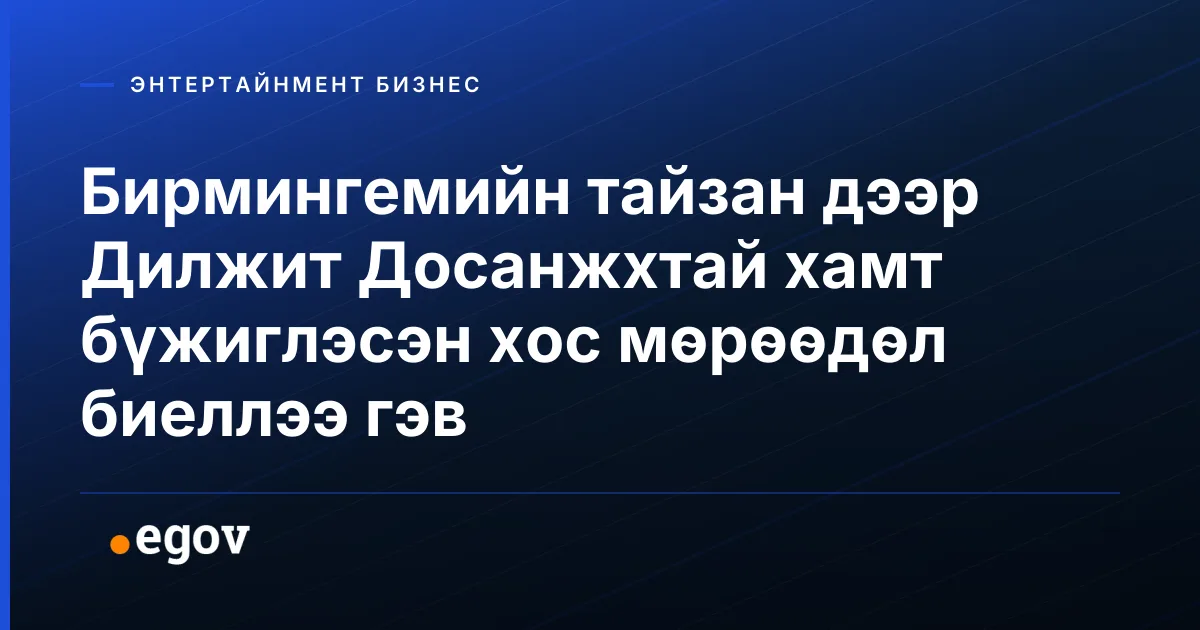 Бирмингемийн тайзан дээр Дилжит Досанжхтай хамт бүжиглэсэн хос мөрөөдөл биеллээ гэв