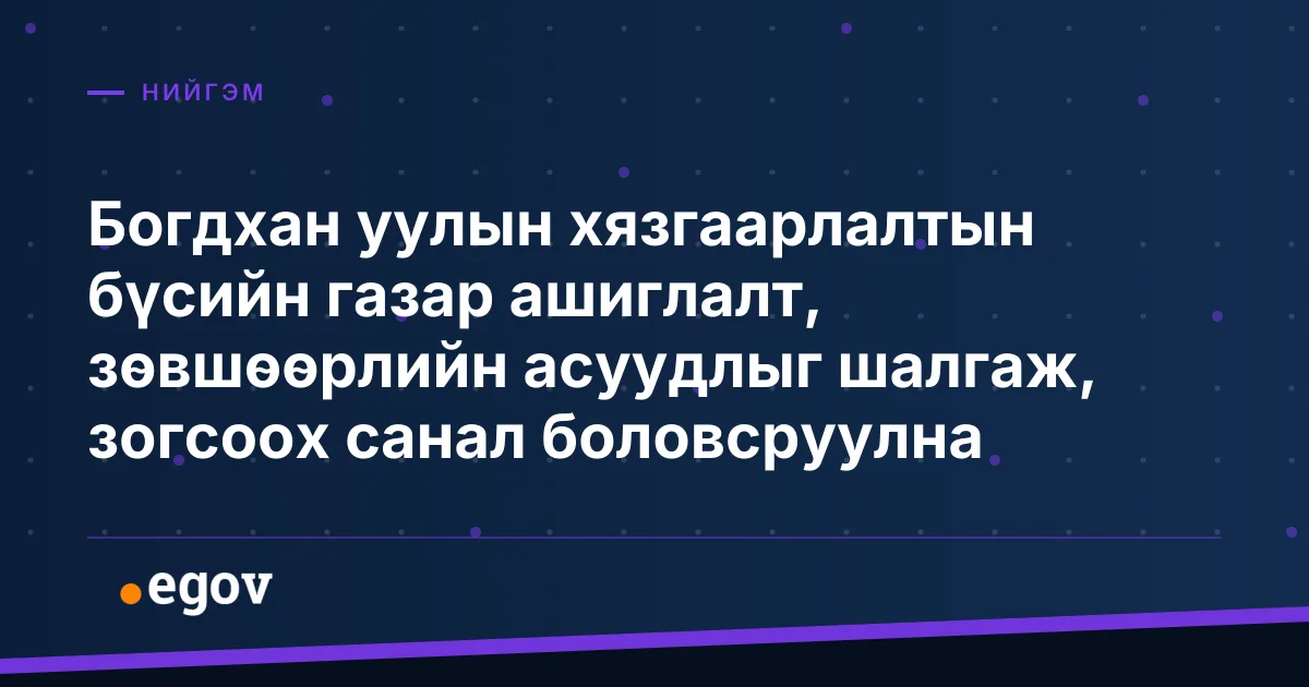 Богдхан уулын хязгаарлалтын бүсийн газар ашиглалт, зөвшөөрлийн асуудлыг шалгаж, зогсоох санал боловсруулна